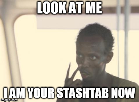 I'm The Captain Now Meme | LOOK AT ME; I AM YOUR STASHTAB NOW | image tagged in memes,i'm the captain now | made w/ Imgflip meme maker