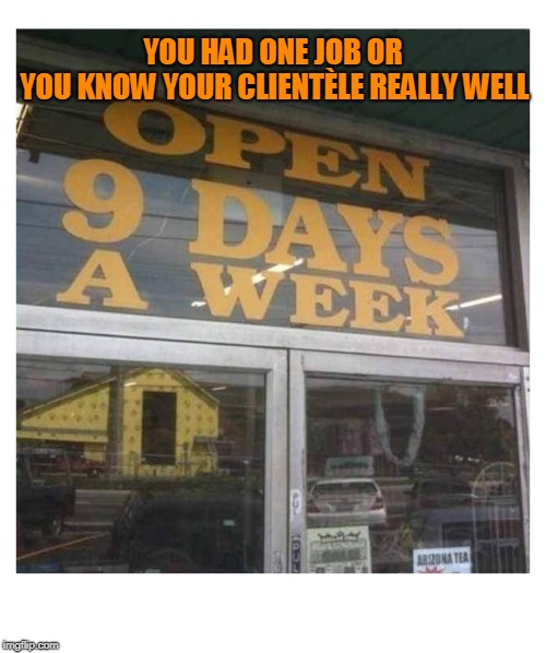 So many jokes to write about this! Too bad most of them weren't funny | YOU HAD ONE JOB OR; YOU KNOW YOUR CLIENTÈLE REALLY WELL | image tagged in you had one job | made w/ Imgflip meme maker