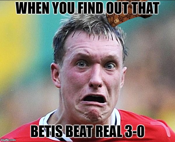 did u just say soccer | WHEN YOU FIND OUT THAT; BETIS BEAT REAL 3-0 | image tagged in did u just say soccer,scumbag | made w/ Imgflip meme maker