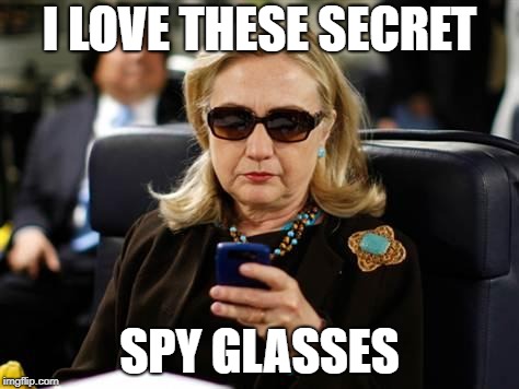 Hillary Clinton Cellphone Meme | I LOVE THESE SECRET; SPY GLASSES | image tagged in memes,hillary clinton cellphone | made w/ Imgflip meme maker