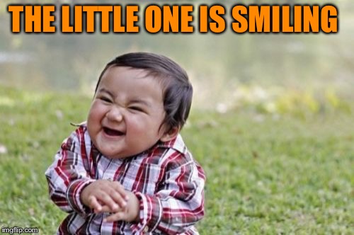 Evil Toddler Meme | THE LITTLE ONE IS SMILING | image tagged in memes,evil toddler | made w/ Imgflip meme maker
