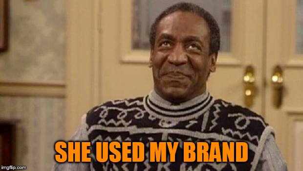 Bill Cosby | SHE USED MY BRAND | image tagged in bill cosby | made w/ Imgflip meme maker