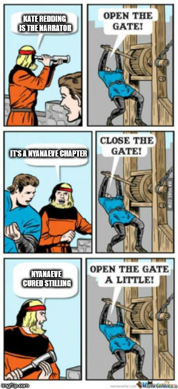 Open the gate a little | KATE REDDING IS THE NARRATOR; IT'S A NYANAEVE CHAPTER; NYANAEVE CURED STILLING | image tagged in open the gate a little | made w/ Imgflip meme maker