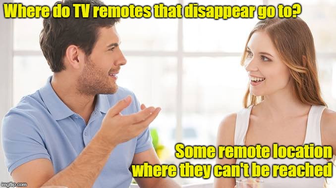 Meanwhile, I'm Missing The %#@&* Game! | Where do TV remotes that disappear go to? Some remote location where they can't be reached | image tagged in couple talking,tv remotes,memes | made w/ Imgflip meme maker