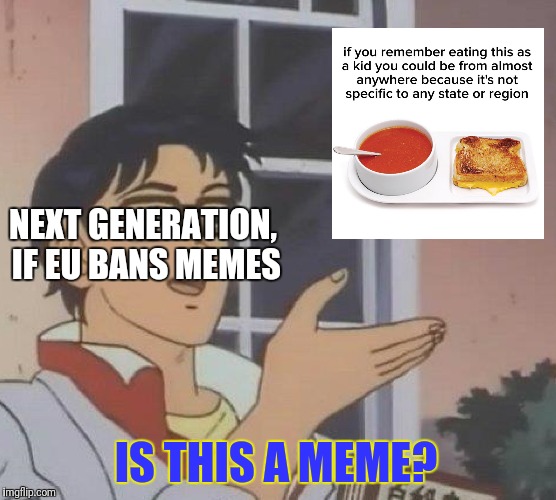 Is This A Pigeon Meme | NEXT GENERATION, IF EU BANS MEMES; IS THIS A MEME? | image tagged in memes,is this a pigeon | made w/ Imgflip meme maker