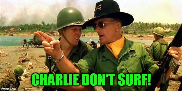 Charlie don't surf! | CHARLIE DON'T SURF! | image tagged in charlie don't surf | made w/ Imgflip meme maker