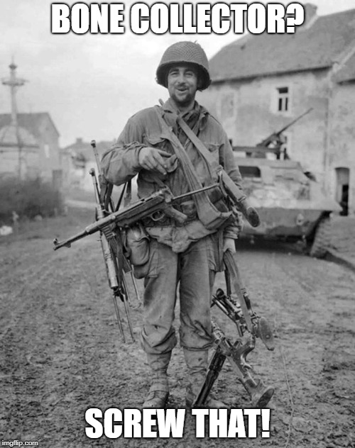 WW2 soldier with 4 guns |  BONE COLLECTOR? SCREW THAT! | image tagged in ww2 soldier with 4 guns | made w/ Imgflip meme maker