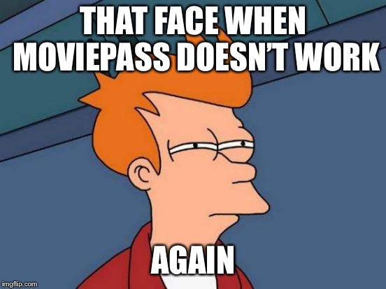 Futurama Fry Meme | THAT FACE WHEN MOVIEPASS DOESN’T WORK; AGAIN | image tagged in memes,futurama fry | made w/ Imgflip meme maker
