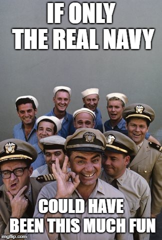 McHale's Navy | IF ONLY THE REAL NAVY; COULD HAVE BEEN THIS MUCH FUN | image tagged in mchale's navy | made w/ Imgflip meme maker