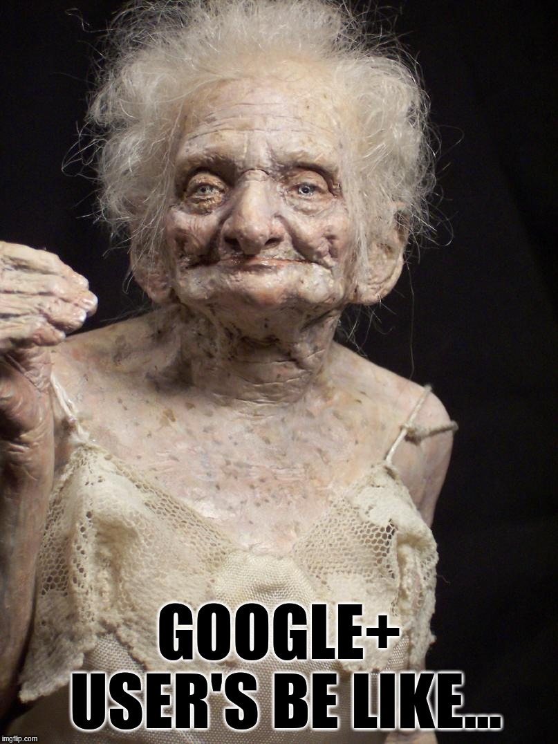 Google+ is dead! | GOOGLE+ USER'S BE LIKE... | image tagged in sexy old woman google dead old | made w/ Imgflip meme maker