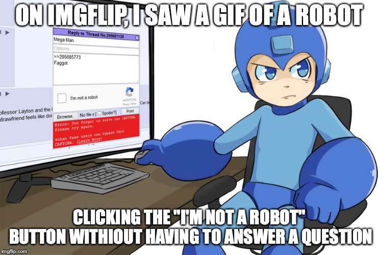 Megaman On the Computer | ON IMGFLIP, I SAW A GIF OF A ROBOT; CLICKING THE "I'M NOT A ROBOT" BUTTON WITHIOUT HAVING TO ANSWER A QUESTION | image tagged in megaman,memes,computer,captcha | made w/ Imgflip meme maker
