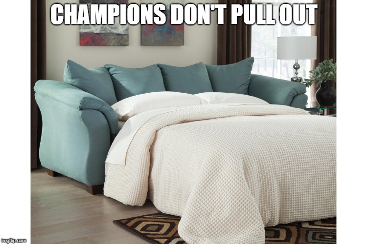 CHAMPIONS DON'T PULL OUT | made w/ Imgflip meme maker