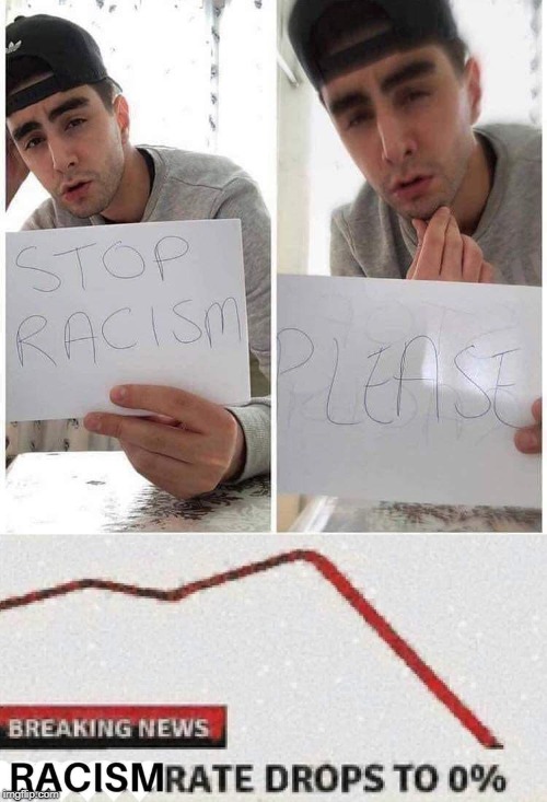 He did it guys! | image tagged in stop it,racism,breaking news | made w/ Imgflip meme maker
