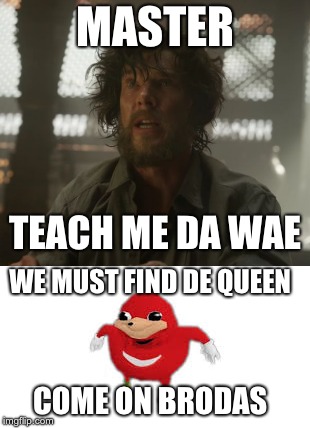 MASTER; TEACH ME DA WAE; WE MUST FIND DE QUEEN; COME ON BRODAS | image tagged in doctor strange | made w/ Imgflip meme maker