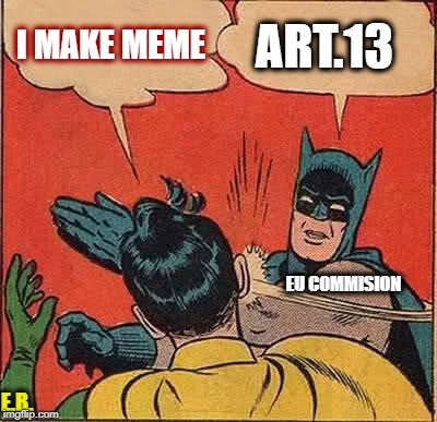 Batman Slapping Robin | I MAKE MEME; ART.13; EU COMMISION; E.B. | image tagged in memes,batman slapping robin | made w/ Imgflip meme maker