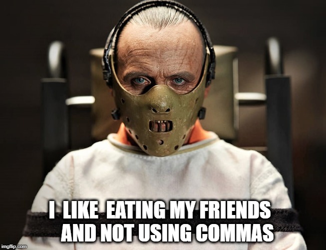 HANNIBAL  | I  LIKE  EATING MY FRIENDS     AND NOT USING COMMAS | image tagged in hannibal's likes | made w/ Imgflip meme maker