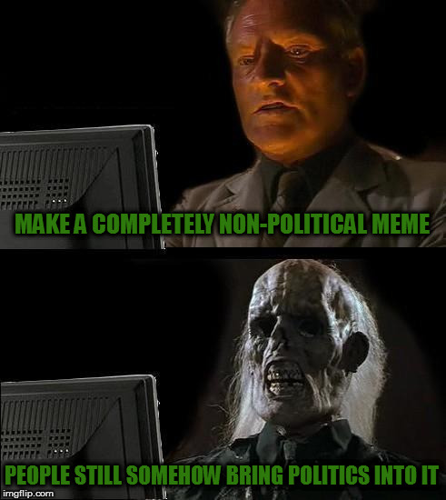 Why even bother to separate the streams? | MAKE A COMPLETELY NON-POLITICAL MEME; PEOPLE STILL SOMEHOW BRING POLITICS INTO IT | image tagged in memes,ill just wait here | made w/ Imgflip meme maker