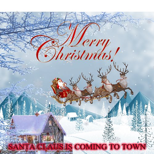 Santa Claus Is Coming To Town | SANTA CLAUS IS COMING TO TOWN | image tagged in santa claus is coming to town,merry christmas,snow,santa claus,christmas,snow flake | made w/ Imgflip meme maker