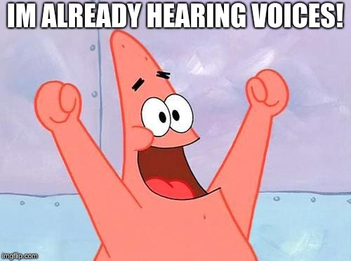IM ALREADY HEARING VOICES! | made w/ Imgflip meme maker