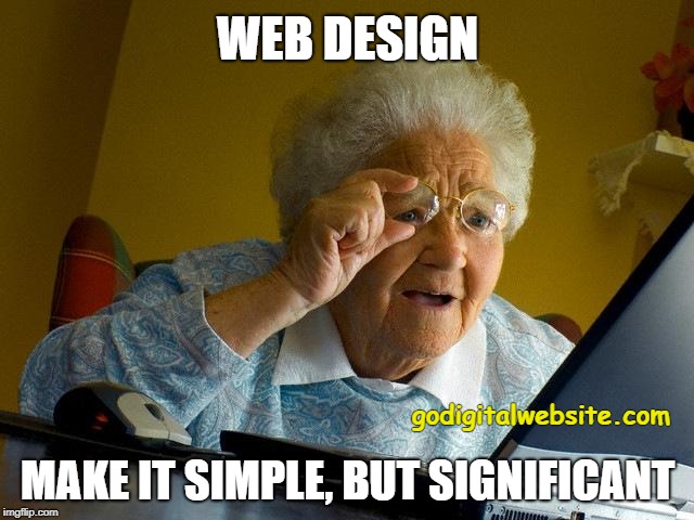 Web Design make it simple but significant | WEB DESIGN; godigitalwebsite.com; MAKE IT SIMPLE, BUT SIGNIFICANT | image tagged in memes,grandma finds the internet,web design,website,web design make it simple but significant | made w/ Imgflip meme maker
