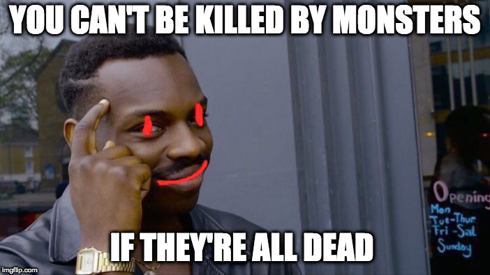 Roll Safe Think About It | YOU CAN'T BE KILLED BY MONSTERS; IF THEY'RE ALL DEAD | image tagged in memes,roll safe think about it | made w/ Imgflip meme maker