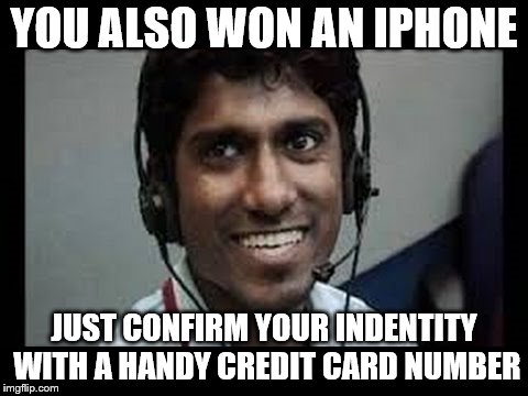 indian tech support scammer | YOU ALSO WON AN IPHONE JUST CONFIRM YOUR INDENTITY WITH A HANDY CREDIT CARD NUMBER | image tagged in indian tech support scammer | made w/ Imgflip meme maker