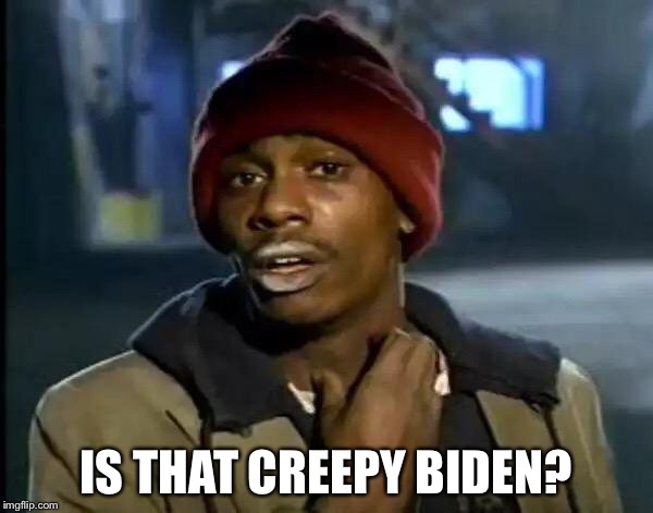 Y'all Got Any More Of That Meme | IS THAT CREEPY BIDEN? | image tagged in memes,y'all got any more of that | made w/ Imgflip meme maker