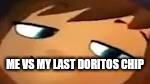 smug hat kid.mp4 | ME VS MY LAST DORITOS CHIP | image tagged in smug hat kidmp4 | made w/ Imgflip meme maker