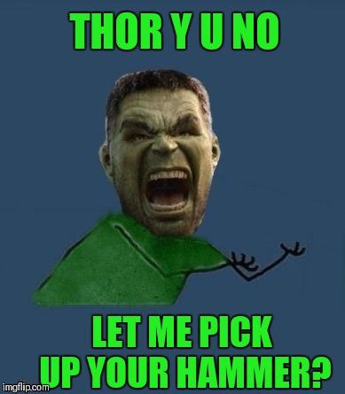 Hulk Y U NOvember | THOR Y U NO; LET ME PICK UP YOUR HAMMER? | image tagged in y u no hulk,memes,funny,44colt,hulk,y u november | made w/ Imgflip meme maker