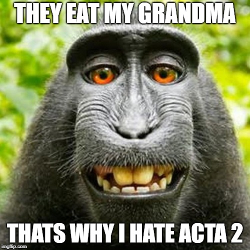 I Hate ACTA 2 | THEY EAT MY GRANDMA; THATS WHY I HATE ACTA 2 | image tagged in funny memes,monkey | made w/ Imgflip meme maker