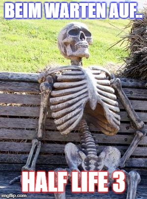 Waiting Skeleton | BEIM WARTEN AUF.. HALF LIFE 3 | image tagged in memes,waiting skeleton | made w/ Imgflip meme maker