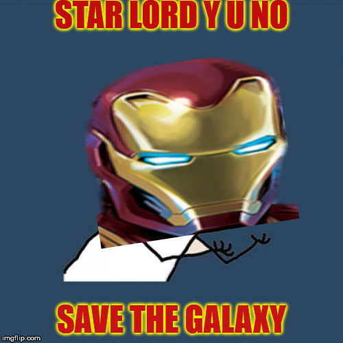 Y U NO (infinity War) | STAR LORD Y U NO; SAVE THE GALAXY | image tagged in memes,iron man,avengers,infinity war,marvel,star lord | made w/ Imgflip meme maker