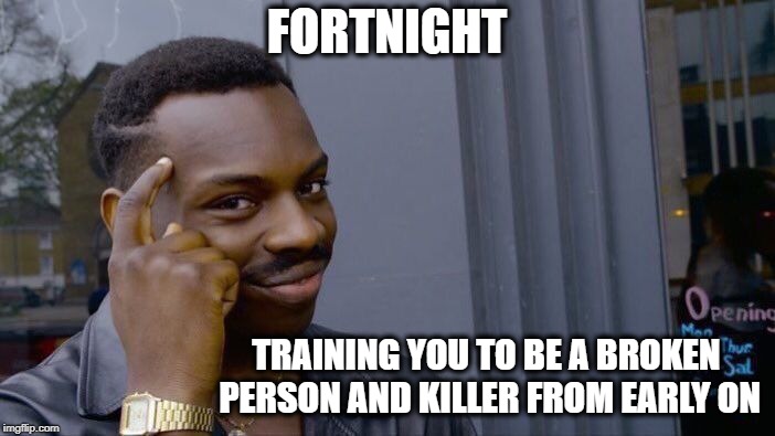 Roll Safe Think About It Meme | FORTNIGHT TRAINING YOU TO BE A BROKEN PERSON AND KILLER FROM EARLY ON | image tagged in memes,roll safe think about it | made w/ Imgflip meme maker