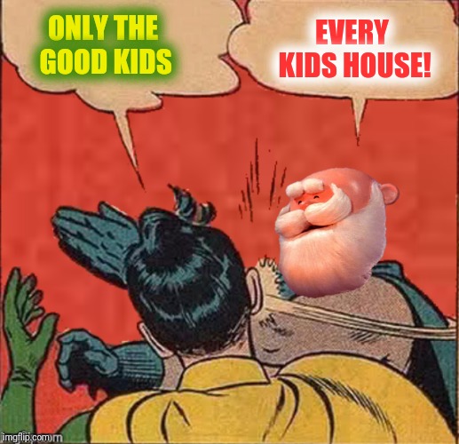 ONLY THE GOOD KIDS EVERY KIDS HOUSE! | made w/ Imgflip meme maker