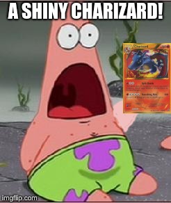 Omg | A SHINY CHARIZARD! | image tagged in omg | made w/ Imgflip meme maker