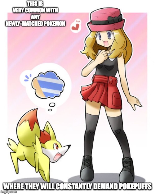 Serena With Fennekin | THIS IS VERY COMMON WITH ANY NEWLY-WATCHED POKEMON; WHERE THEY WILL CONSTANTLY DEMAND POKEPUFFS | image tagged in fennekin,serena,memes,pokemon | made w/ Imgflip meme maker
