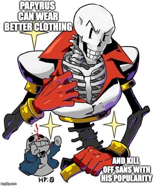 Papyrus Killing Sans | PAPYRUS CAN WEAR BETTER CLOTHING; AND KILL OFF SANS WITH HIS POPULARITY | image tagged in papyrus,sans,undertale,memes | made w/ Imgflip meme maker