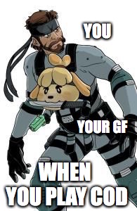 YOU; YOUR GF; WHEN YOU PLAY COD | image tagged in mgs2,animal crossing,super mario bros,call of duty | made w/ Imgflip meme maker