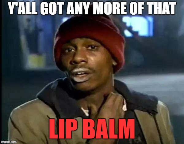 Y'all Got Any More Of That Meme | Y'ALL GOT ANY MORE OF THAT; LIP BALM | image tagged in memes,y'all got any more of that | made w/ Imgflip meme maker