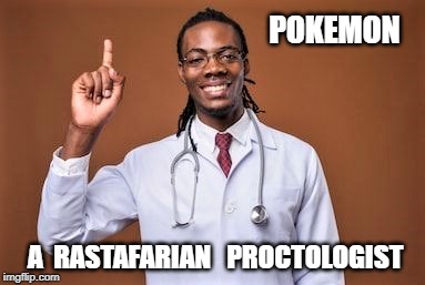 POKEMAN | POKEMON; A  RASTAFARIAN   PROCTOLOGIST | image tagged in fun with neologisms | made w/ Imgflip meme maker