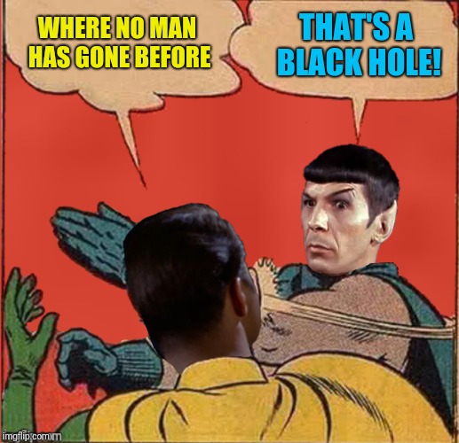 WHERE NO MAN HAS GONE BEFORE THAT'S A BLACK HOLE! | made w/ Imgflip meme maker
