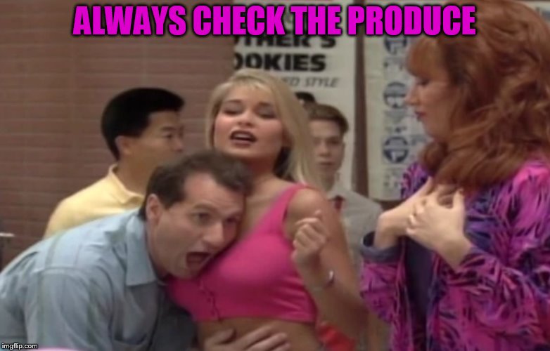 ALWAYS CHECK THE PRODUCE | made w/ Imgflip meme maker
