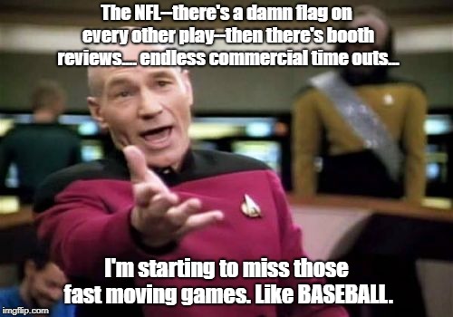 There Are No Penalty Flags In Baseball | The NFL--there's a damn flag on every other play--then there's booth reviews.... endless commercial time outs... I'm starting to miss those fast moving games. Like BASEBALL. | image tagged in memes,picard wtf,nfl,too slow | made w/ Imgflip meme maker