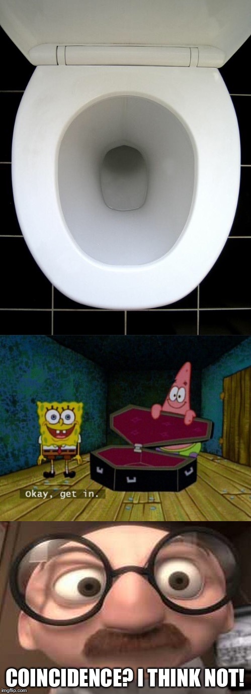 COINCIDENCE? I THINK NOT! | image tagged in toilet,coincidence i think not,spongebob coffin | made w/ Imgflip meme maker