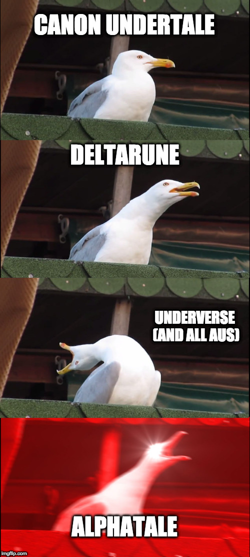 Inhaling Seagull Meme | CANON UNDERTALE; DELTARUNE; UNDERVERSE (AND ALL AUS); ALPHATALE | image tagged in memes,inhaling seagull | made w/ Imgflip meme maker