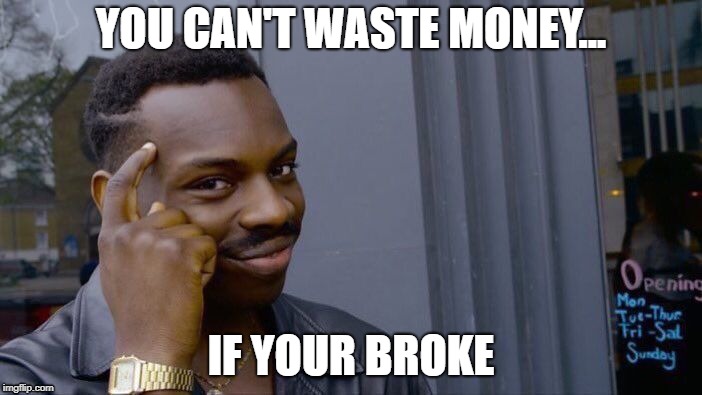 Roll Safe Think About It Meme | YOU CAN'T WASTE MONEY... IF YOUR BROKE | image tagged in memes,roll safe think about it | made w/ Imgflip meme maker