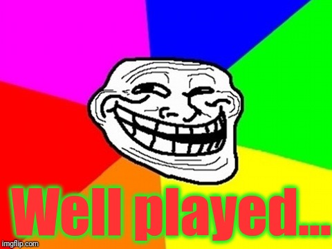 Troll Face Colored Meme | Well played... | image tagged in memes,troll face colored | made w/ Imgflip meme maker