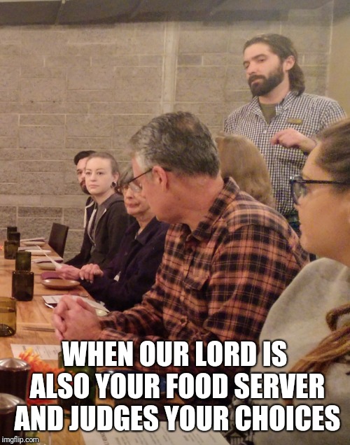 Moonlighting Cheezus | WHEN OUR LORD IS ALSO YOUR FOOD SERVER AND JUDGES YOUR CHOICES | image tagged in humor | made w/ Imgflip meme maker