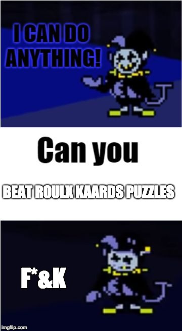 I Can Do Anything | BEAT ROULX KAARDS PUZZLES; F*&K | image tagged in i can do anything | made w/ Imgflip meme maker
