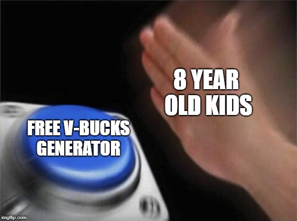 Blank Nut Button Meme | 8 YEAR OLD KIDS; FREE V-BUCKS GENERATOR | image tagged in memes,blank nut button | made w/ Imgflip meme maker